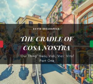 The Cradle of Cosa Nostra - ‘Our Thing’ Veni, Vidi, Vici Vito! Part One