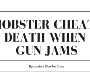 Mobster Cheats Death When Gun Jams
