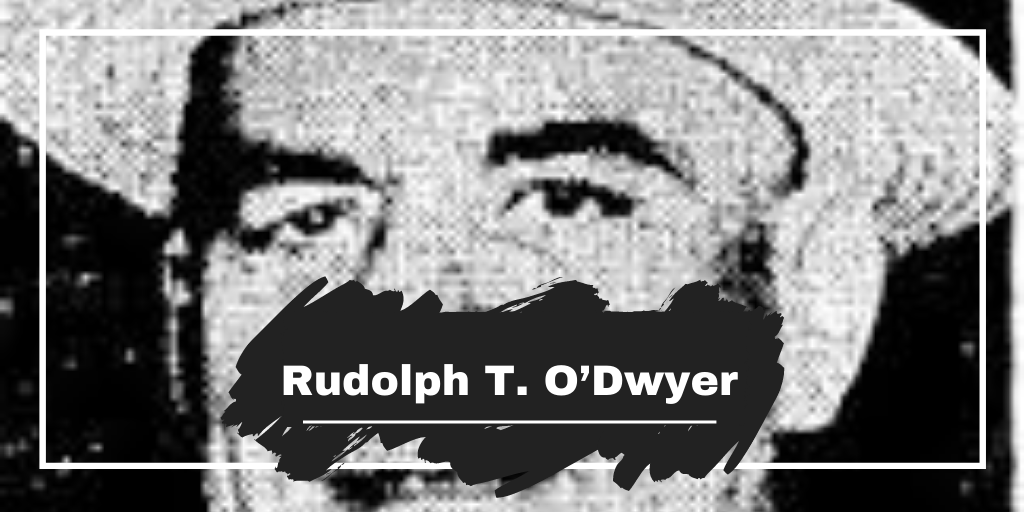 On This Day in 1940 Rudolph T. O’Dwyer Dies, Aged 59